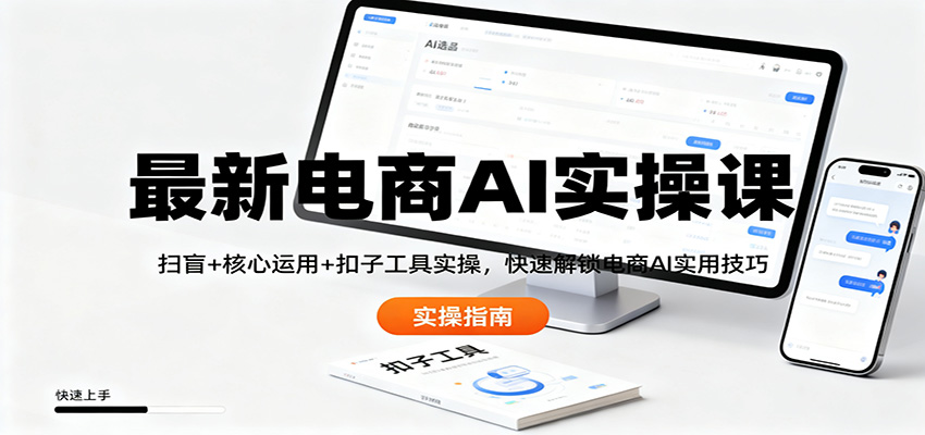 电商AI实战课:扫盲+核心运用+扣子工具实操,掌握实用变现策略 – 知知学社-知知学社
